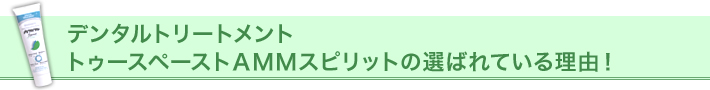 デンタルトリートメントトゥースペースト」AMMスピリットの選ばれている理由